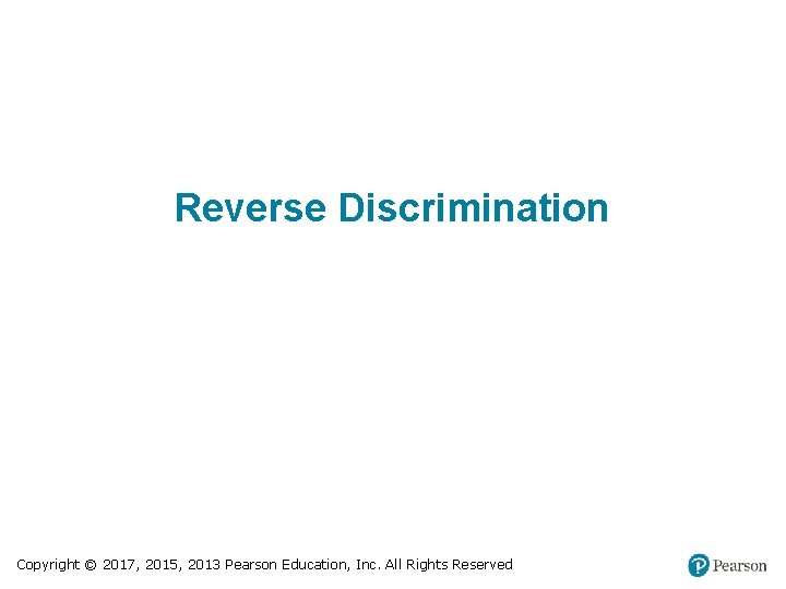 Reverse Discrimination Copyright © 2017, 2015, 2013 Pearson Education, Inc. All Rights Reserved 