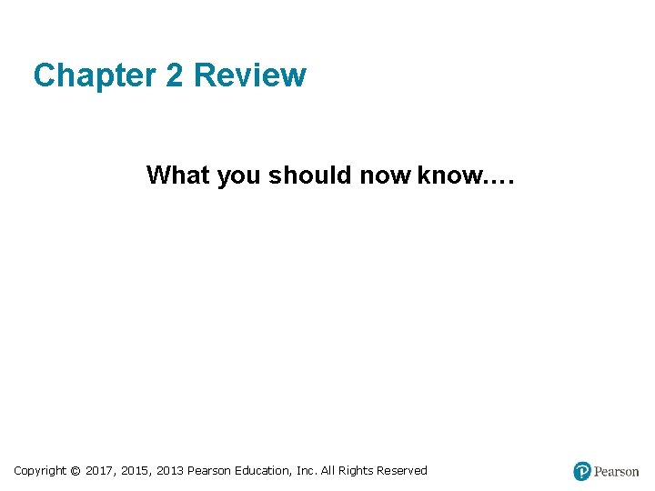 Chapter 2 Review What you should now know…. Copyright © 2017, 2015, 2013 Pearson