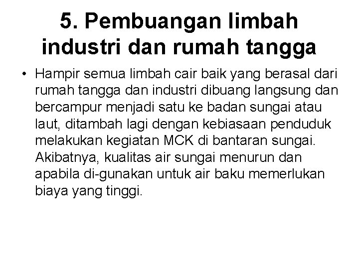 5. Pembuangan limbah industri dan rumah tangga • Hampir semua limbah cair baik yang