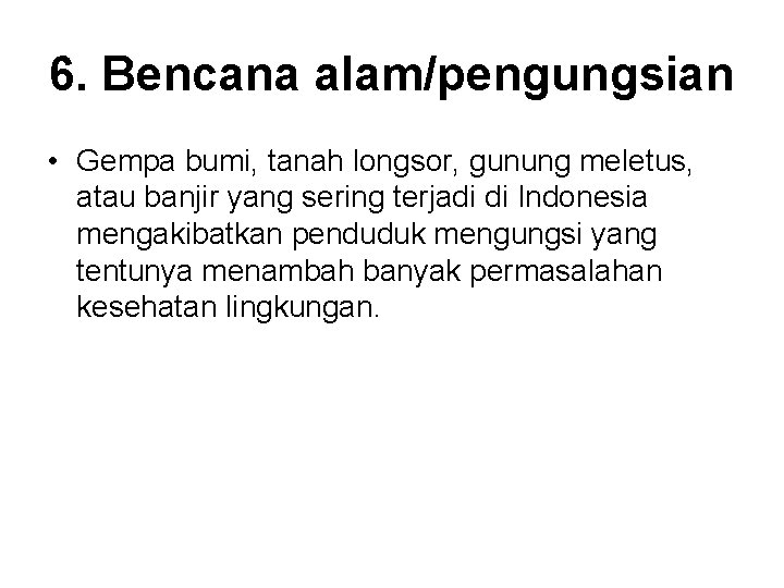 6. Bencana alam/pengungsian • Gempa bumi, tanah longsor, gunung meletus, atau banjir yang sering