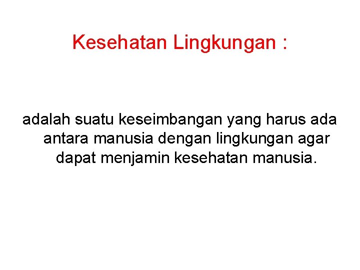 Kesehatan Lingkungan : adalah suatu keseimbangan yang harus ada antara manusia dengan lingkungan agar