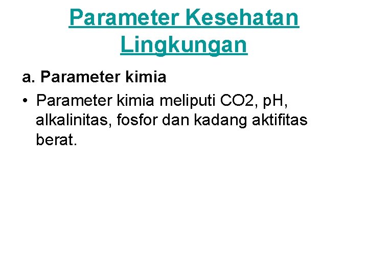 Parameter Kesehatan Lingkungan a. Parameter kimia • Parameter kimia meliputi CO 2, p. H,