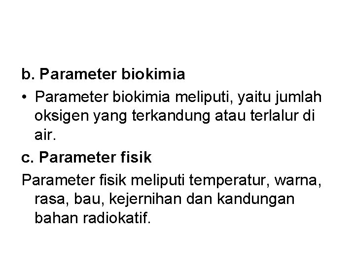 b. Parameter biokimia • Parameter biokimia meliputi, yaitu jumlah oksigen yang terkandung atau terlalur