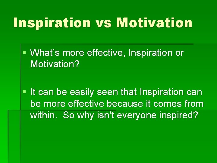 Inspiration vs Motivation § What’s more effective, Inspiration or Motivation? § It can be
