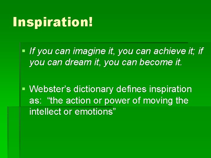 Inspiration! § If you can imagine it, you can achieve it; if you can