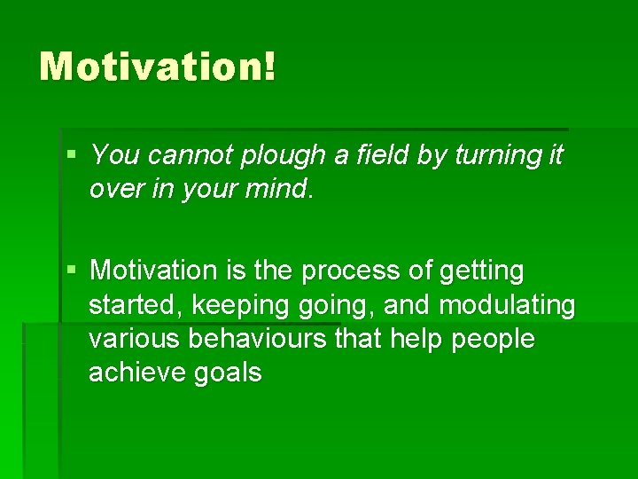 Motivation! § You cannot plough a field by turning it over in your mind.