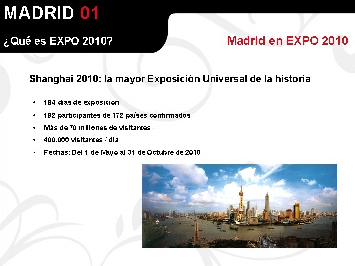 MADRID 01 ¿Qué es EXPO 2010? Madrid en EXPO 2010 Shanghai 2010: la mayor