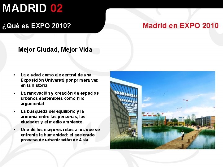MADRID 02 ¿Qué es EXPO 2010? Mejor Ciudad, Mejor Vida • La ciudad como