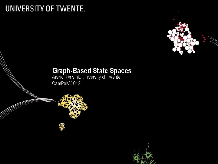 Graph-Based State Spaces Arend Rensink, University of Twente Cam. Pa. M 2012 April 2012