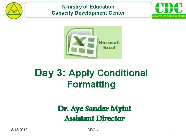 Ministry of Education Capacity Development Center Day 3: Apply Conditional Formatting Dr. Aye Sandar