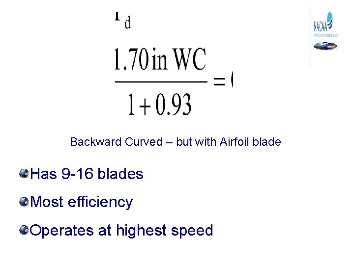 Backward Curved – but with Airfoil blade Has 9 -16 blades Most efficiency Operates