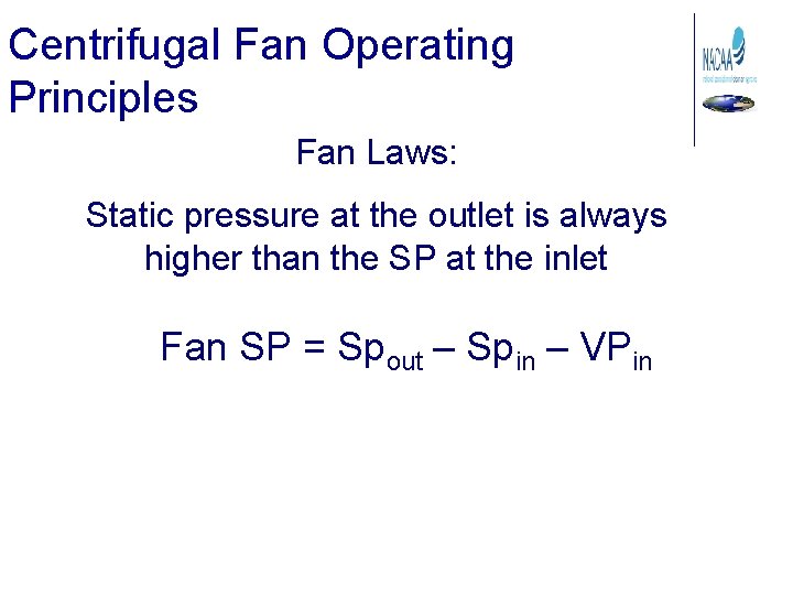 Centrifugal Fan Operating Principles Fan Laws: Static pressure at the outlet is always higher
