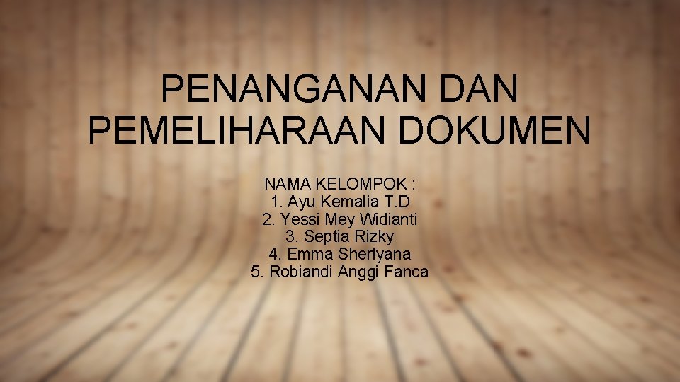 PENANGANAN DAN PEMELIHARAAN DOKUMEN NAMA KELOMPOK : 1. Ayu Kemalia T. D 2. Yessi