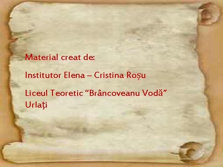 Material creat de: Institutor Elena – Cristina Roşu Liceul Teoretic “Brâncoveanu Vodă” Urlaţi 