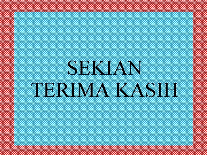 SEKIAN TERIMA KASIH 