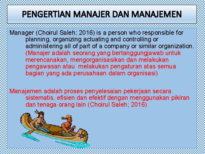 PENGERTIAN MANAJER DAN MANAJEMEN Manager (Choirul Saleh; 2016) is a person who responsible for