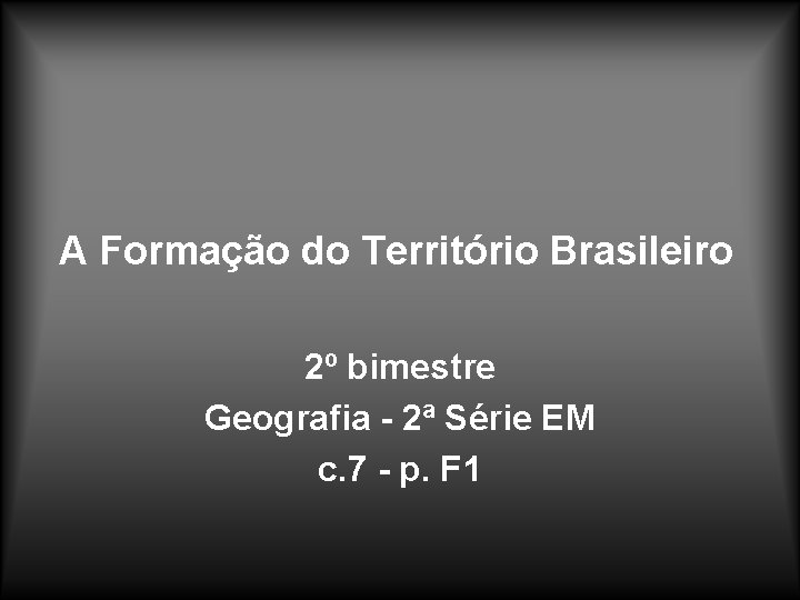 A Formação do Território Brasileiro 2º bimestre Geografia - 2ª Série EM c. 7