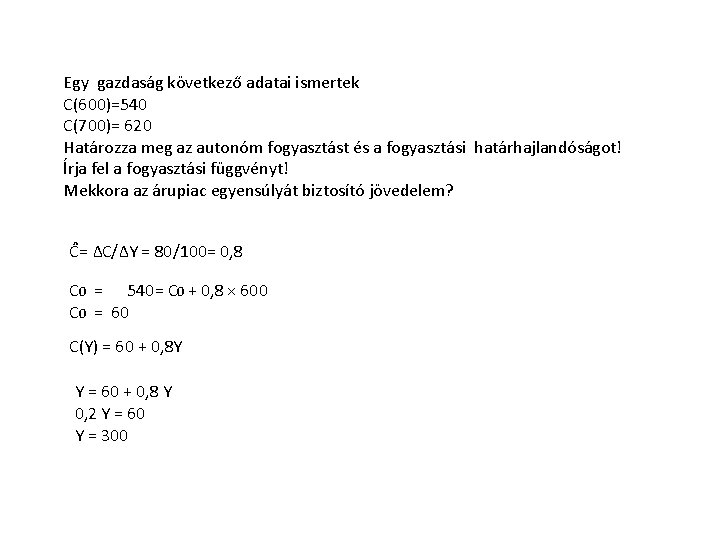 Egy gazdaság következő adatai ismertek C(600)=540 C(700)= 620 Határozza meg az autonóm fogyasztást és