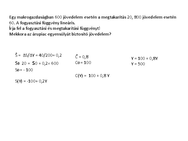 Egy makrogazdaságban 600 jövedelem esetén a megtakarítás 20, 800 jövedelem esetén 60. A fogyasztási
