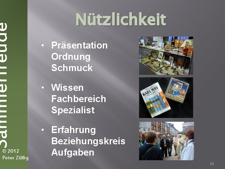Sammlerfreude © 2012 Peter Züllig Nützlichkeit • Präsentation Ordnung Schmuck • Wissen Fachbereich Spezialist