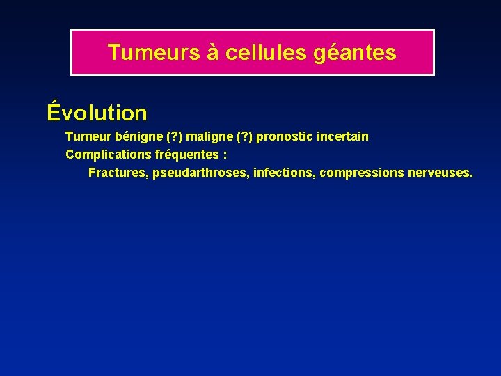 Tumeurs à cellules géantes Évolution Tumeur bénigne (? ) maligne (? ) pronostic incertain