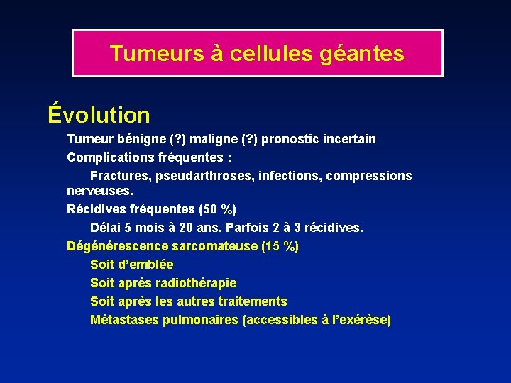 Tumeurs à cellules géantes Évolution Tumeur bénigne (? ) maligne (? ) pronostic incertain