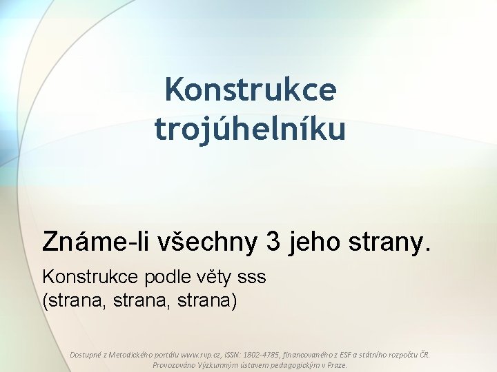 Konstrukce trojúhelníku Známe-li všechny 3 jeho strany. Konstrukce podle věty sss (strana, strana) Dostupné