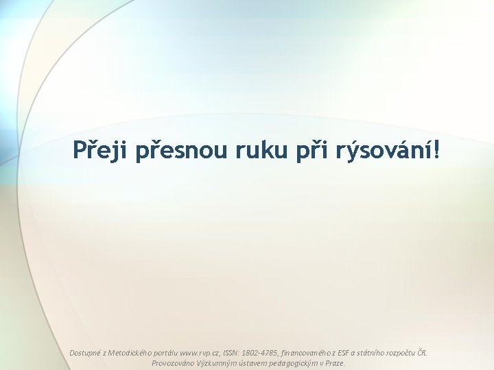 Přeji přesnou ruku při rýsování! Dostupné z Metodického portálu www. rvp. cz, ISSN: 1802