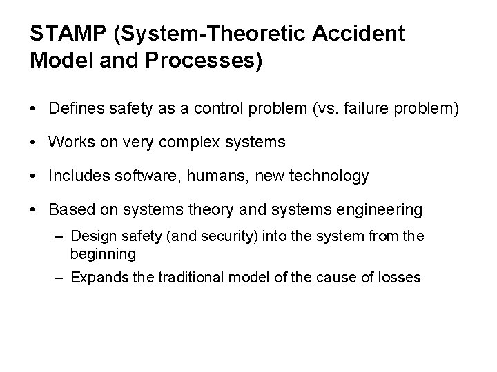 STAMP (System-Theoretic Accident Model and Processes) • Defines safety as a control problem (vs.