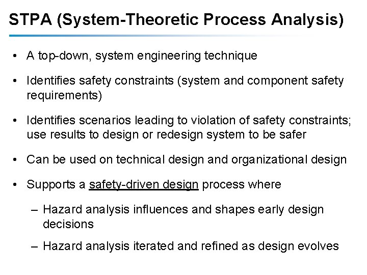 STPA (System-Theoretic Process Analysis) • A top-down, system engineering technique • Identifies safety constraints
