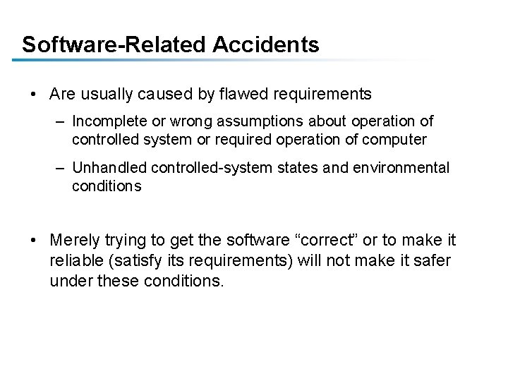 Software-Related Accidents • Are usually caused by flawed requirements – Incomplete or wrong assumptions