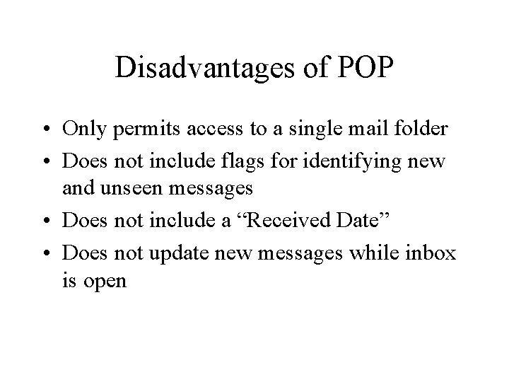 Disadvantages of POP • Only permits access to a single mail folder • Does