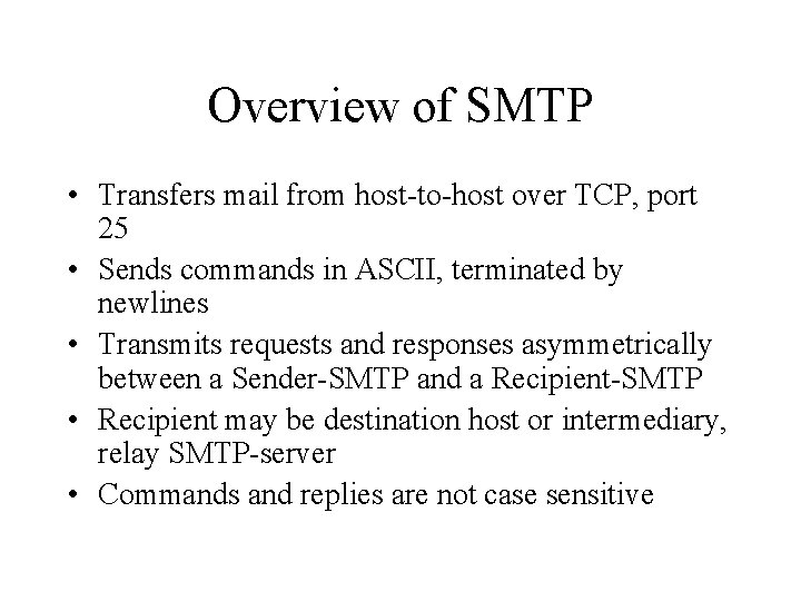 Overview of SMTP • Transfers mail from host-to-host over TCP, port 25 • Sends