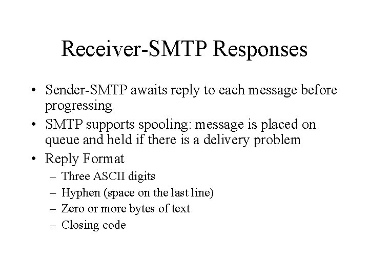 Receiver-SMTP Responses • Sender-SMTP awaits reply to each message before progressing • SMTP supports