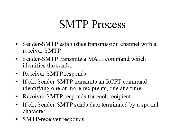 SMTP Process • Sender-SMTP establishes transmission channel with a receiver-SMTP • Sender-SMTP transmits a