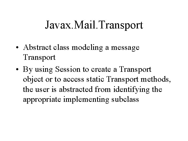 Javax. Mail. Transport • Abstract class modeling a message Transport • By using Session
