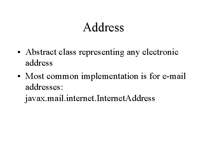 Address • Abstract class representing any electronic address • Most common implementation is for