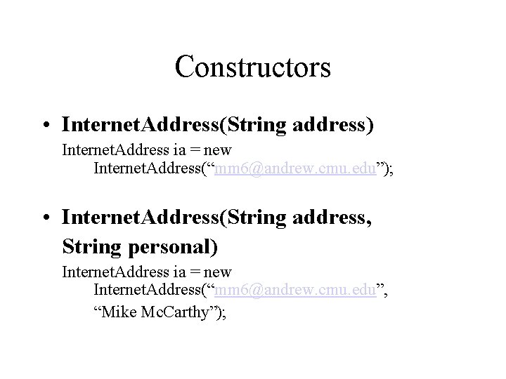 Constructors • Internet. Address(String address) Internet. Address ia = new Internet. Address(“mm 6@andrew. cmu.