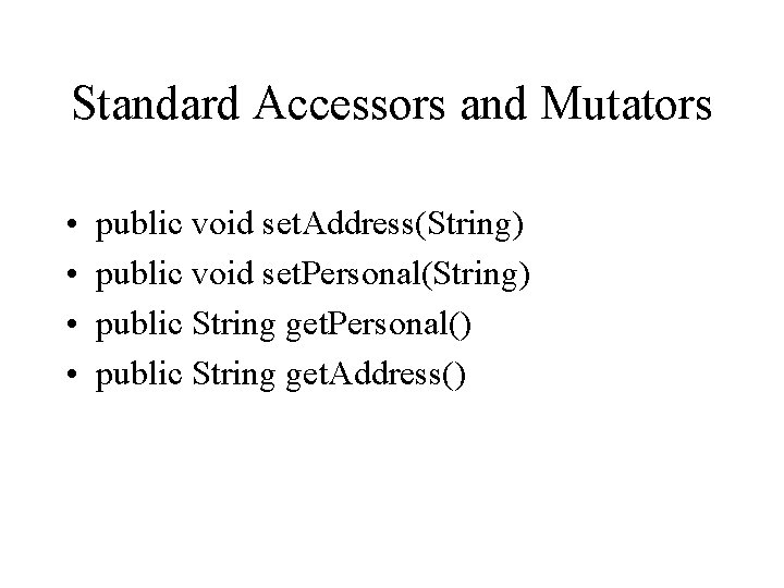 Standard Accessors and Mutators • • public void set. Address(String) public void set. Personal(String)