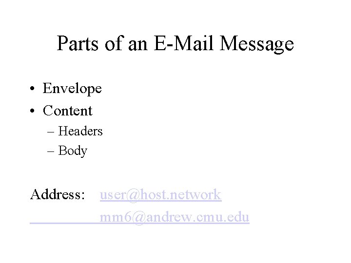 Parts of an E-Mail Message • Envelope • Content – Headers – Body Address: