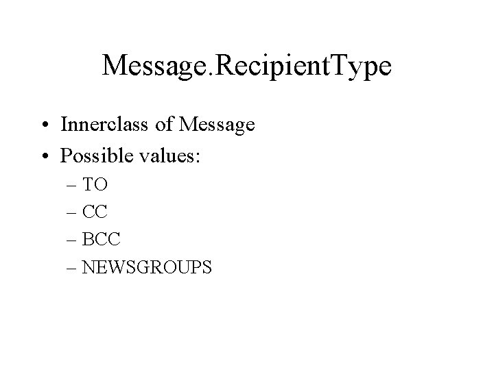 Message. Recipient. Type • Innerclass of Message • Possible values: – TO – CC