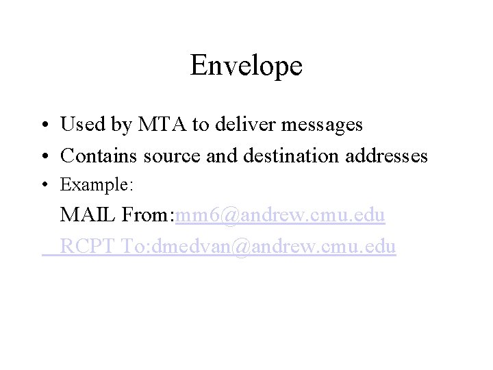 Envelope • Used by MTA to deliver messages • Contains source and destination addresses