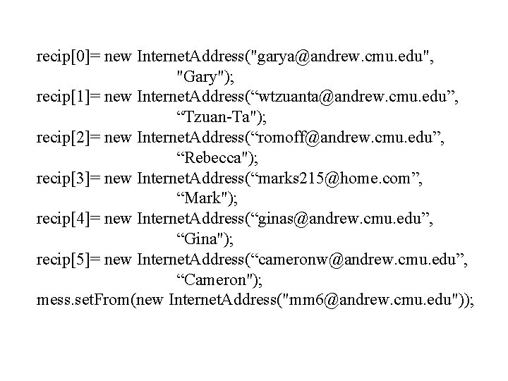 recip[0]= new Internet. Address("garya@andrew. cmu. edu", "Gary"); recip[1]= new Internet. Address(“wtzuanta@andrew. cmu. edu”, “Tzuan-Ta");