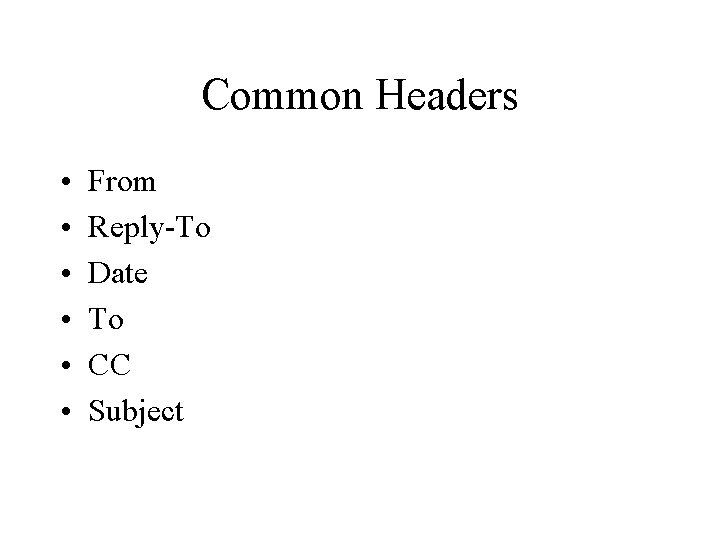 Common Headers • • • From Reply-To Date To CC Subject 