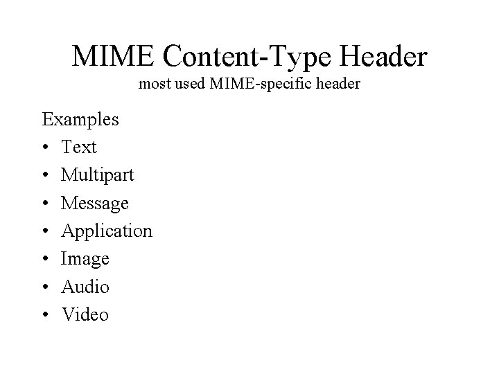 MIME Content-Type Header most used MIME-specific header Examples • Text • Multipart • Message