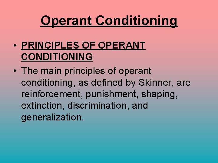 Operant Conditioning • PRINCIPLES OF OPERANT CONDITIONING • The main principles of operant conditioning,