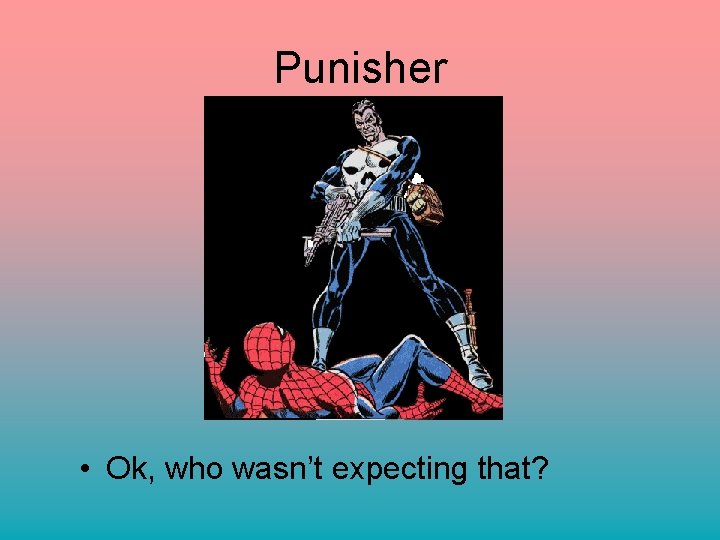 Punisher • Ok, who wasn’t expecting that? 