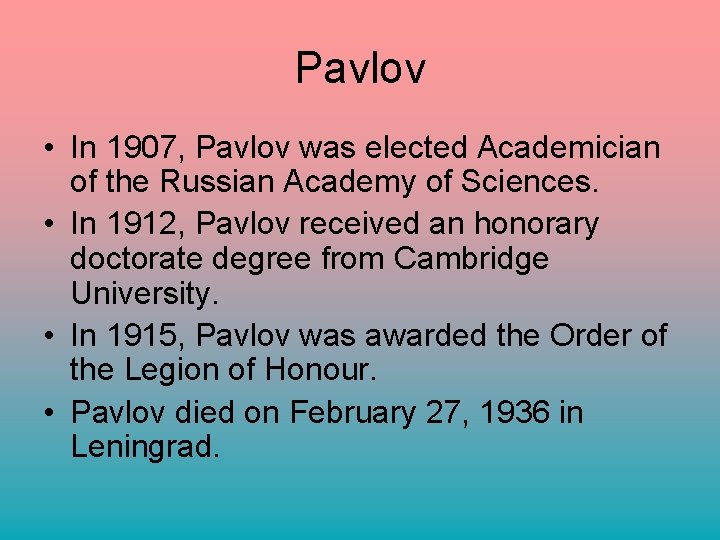 Pavlov • In 1907, Pavlov was elected Academician of the Russian Academy of Sciences.