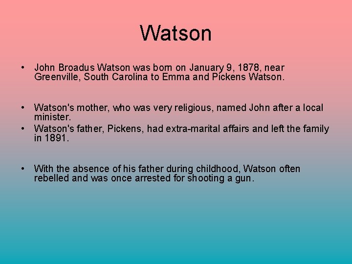 Watson • John Broadus Watson was born on January 9, 1878, near Greenville, South