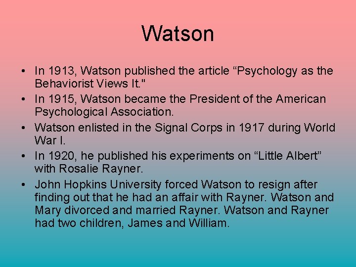 Watson • In 1913, Watson published the article “Psychology as the Behaviorist Views It.